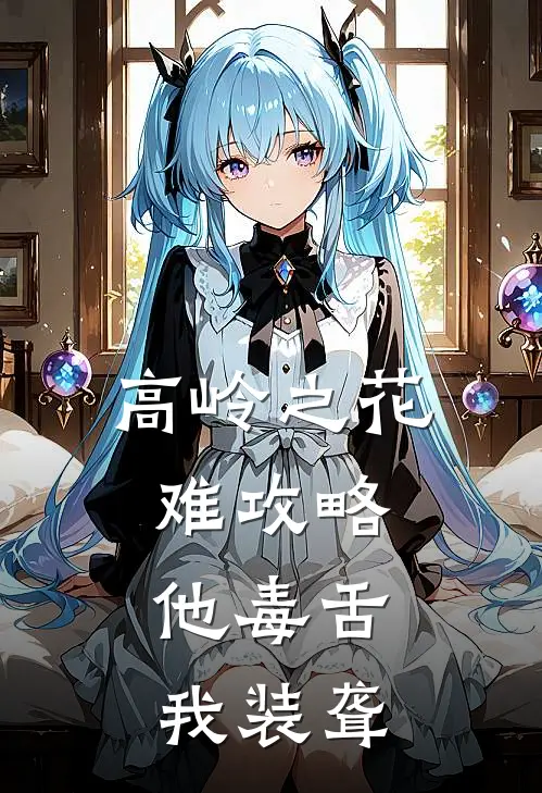 高岭之花难攻略，他毒舌我装聋