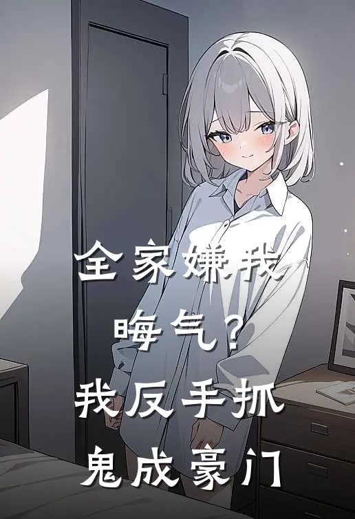 全家嫌我晦气？我反手抓鬼成豪门