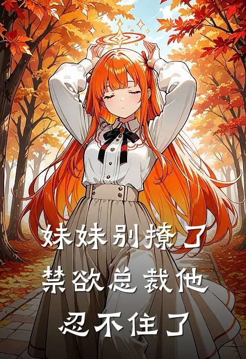 妹妹别撩了，禁欲总裁他忍不住了