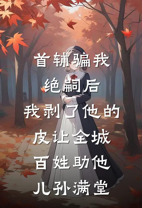 首辅骗我绝嗣后，我剥了他的皮让全城百姓助他儿孙满堂