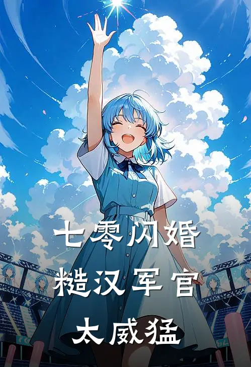 七零闪婚，糙汉军官太威猛
