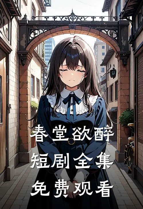 春堂欲醉短剧全集免费观看