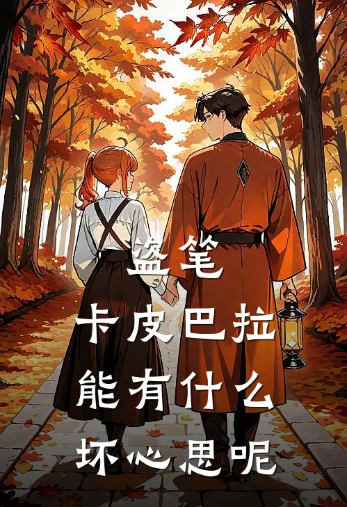 盗笔：卡皮巴拉能有什么坏心思呢祁时安卡皮巴拉完结小说_完结版小说全文免费阅读盗笔：卡皮巴拉能有什么坏心思呢祁时安卡皮巴拉