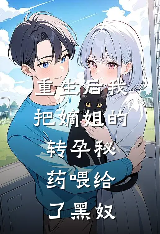 重生后我把嫡姐的转孕秘药喂给了黑奴