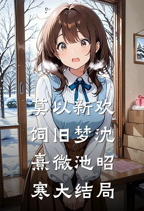 莫以新欢饲旧梦沈熹微池昭寒大结局