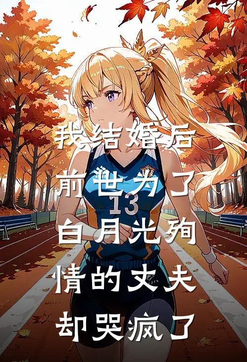 我结婚后,前世为了白月光殉情的丈夫却哭疯了