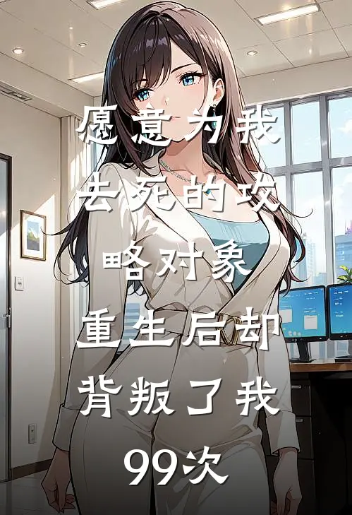 愿意为我去死的攻略对象，重生后却背叛了我99次