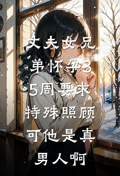 丈夫女兄弟怀孕35周要求特殊照顾，可他是真男人啊