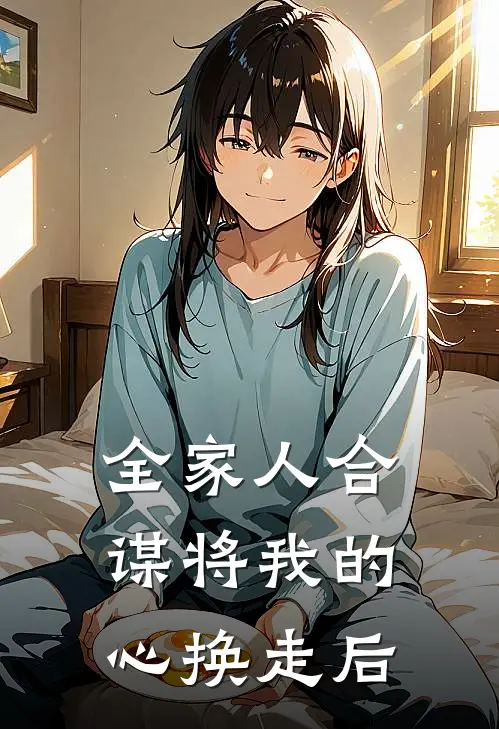全家人合谋将我的心换走后